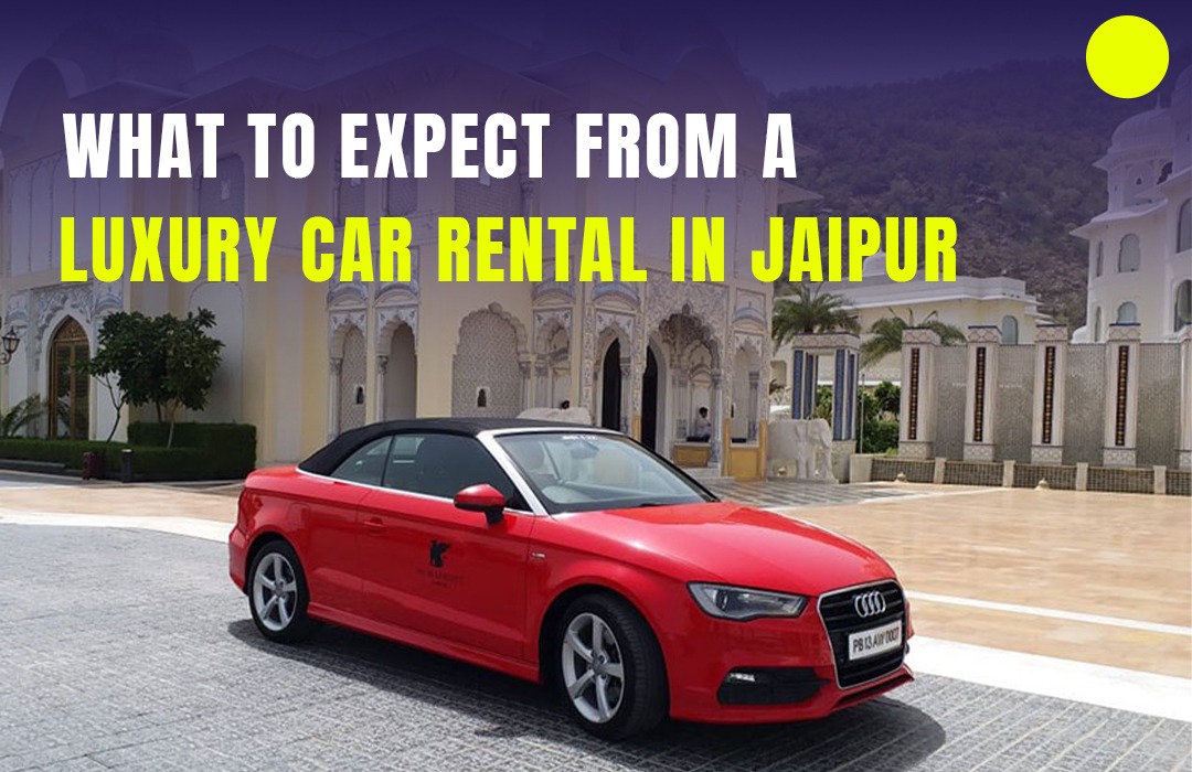 What to Expect from a Luxury Car Rental in Jaipur